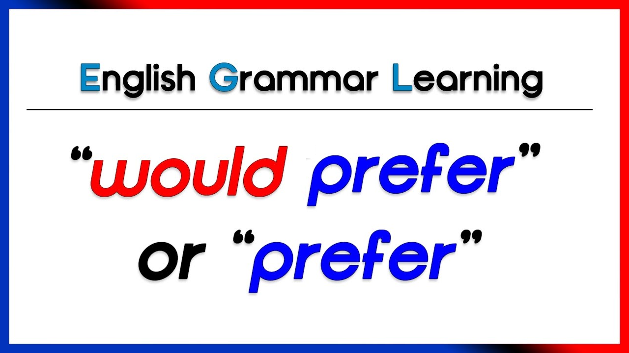 Cấu trúc và cách dùng Prefer trong Tiếng Anh