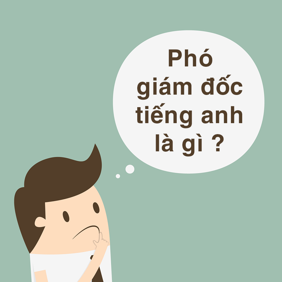 Từ vựng phó giám đốc tiếng anh là gì thông dụng và cần thiết