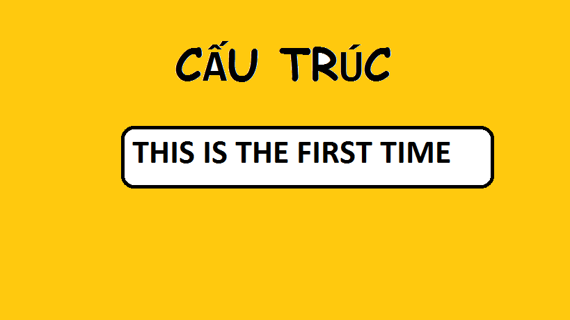 Cấu trúc This is the First time