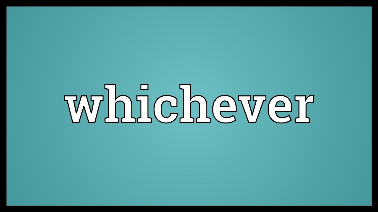 whichever+gì, định nghĩa của whichever, cách dùng, một số từ đồng nghĩa, một số ví dụ liên quan