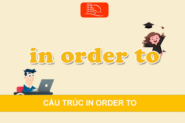 cấu trúc IN ORDER TO, cách dùng IN ORDER TO 