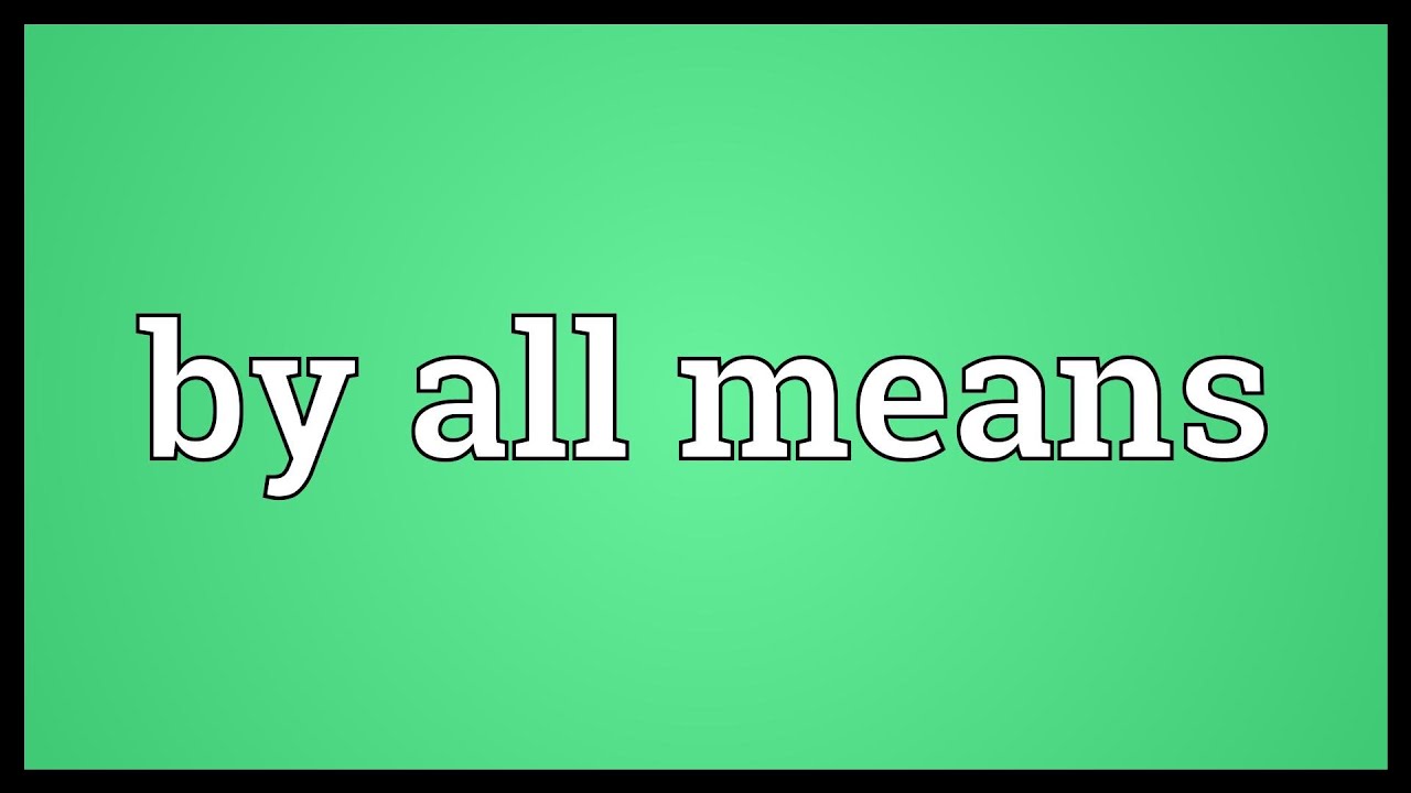 By all means là gì và cấu trúc By all means trong Tiếng Anh