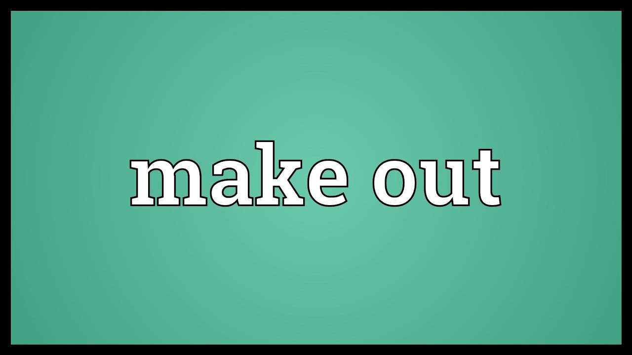 Make Out là gì ,cấu trúc cụm từ Make Out trong câu Tiếng Anh