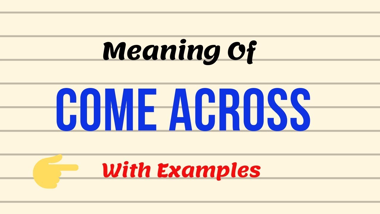 Come Across là gì và cấu trúc cụm từ Come Across trong câu Tiếng