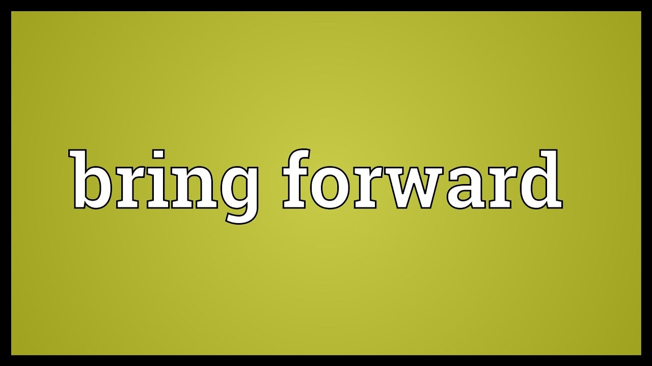 Bring Forward là gì và cấu trúc cụm từ Bring Forward trong câu