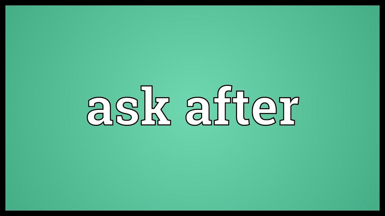 ask after là gì