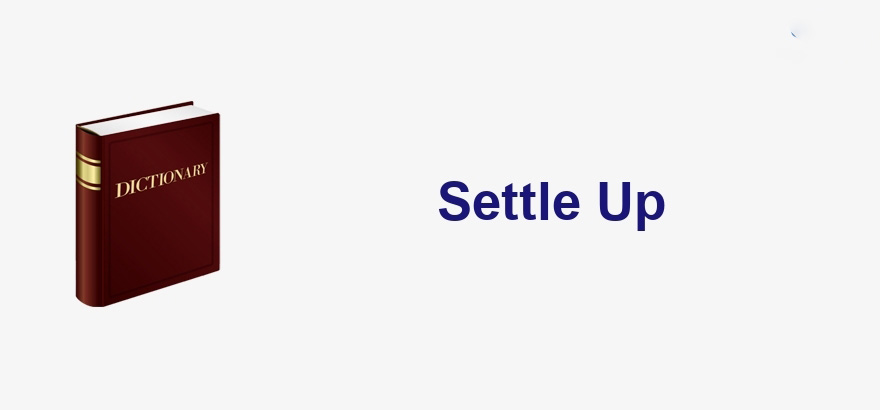 Settle Up là gì và cấu trúc cụm từ Settle Up trong câu Tiếng Anh