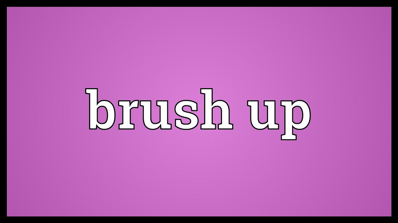 Brush Up là gì và cấu trúc cụm từ Brush Up trong câu Tiếng Anh