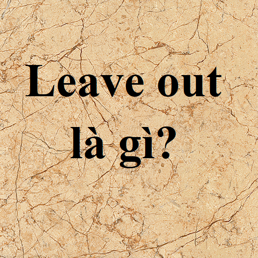 Leave Out là gì và cấu trúc cụm từ Leave Out trong câu Tiếng Anh