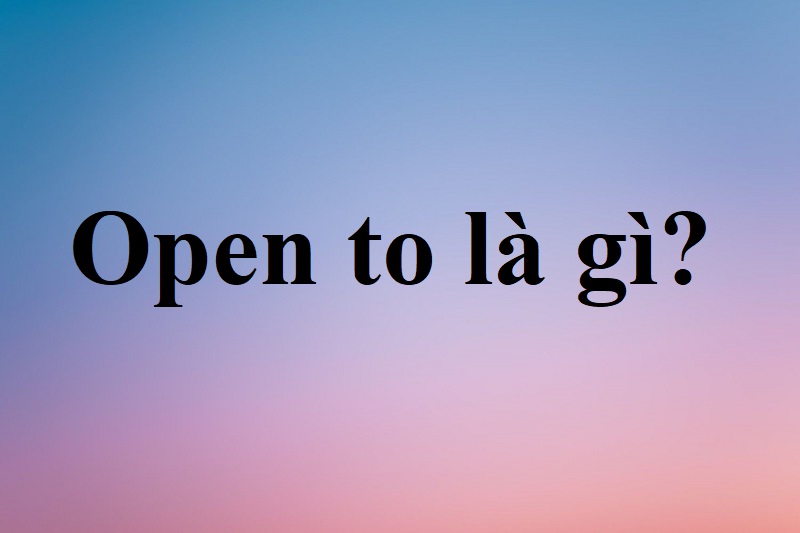 open to là gì