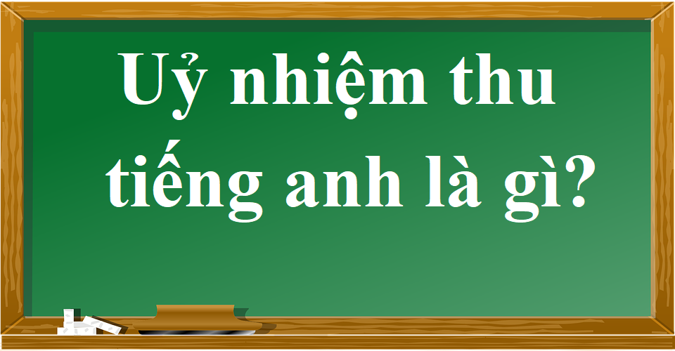 ủy nhiệm thu tiếng anh là gì