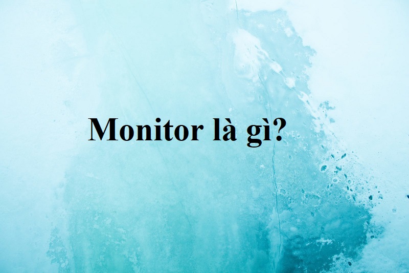 Monitor là gì và cấu trúc từ Monitor trong câu Tiếng Anh