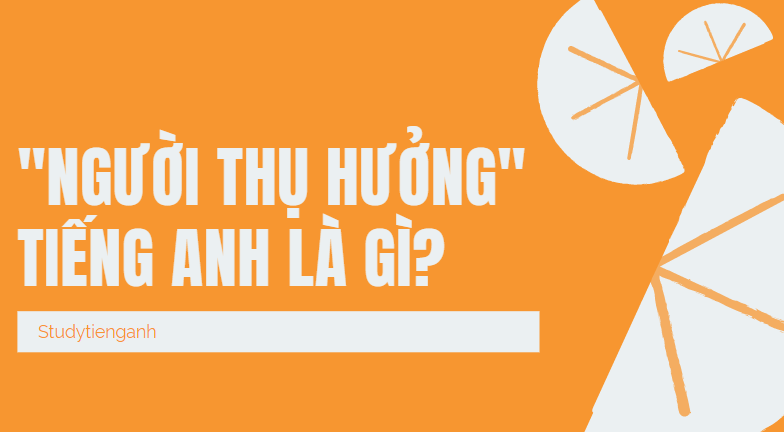 người thụ hưởng tiếng anh là gì