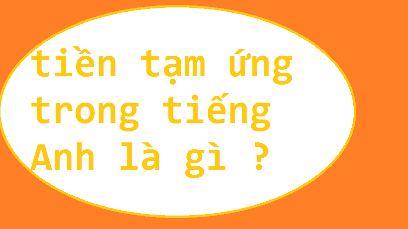 tiền tạm ứng  tiếng Anh là gì 