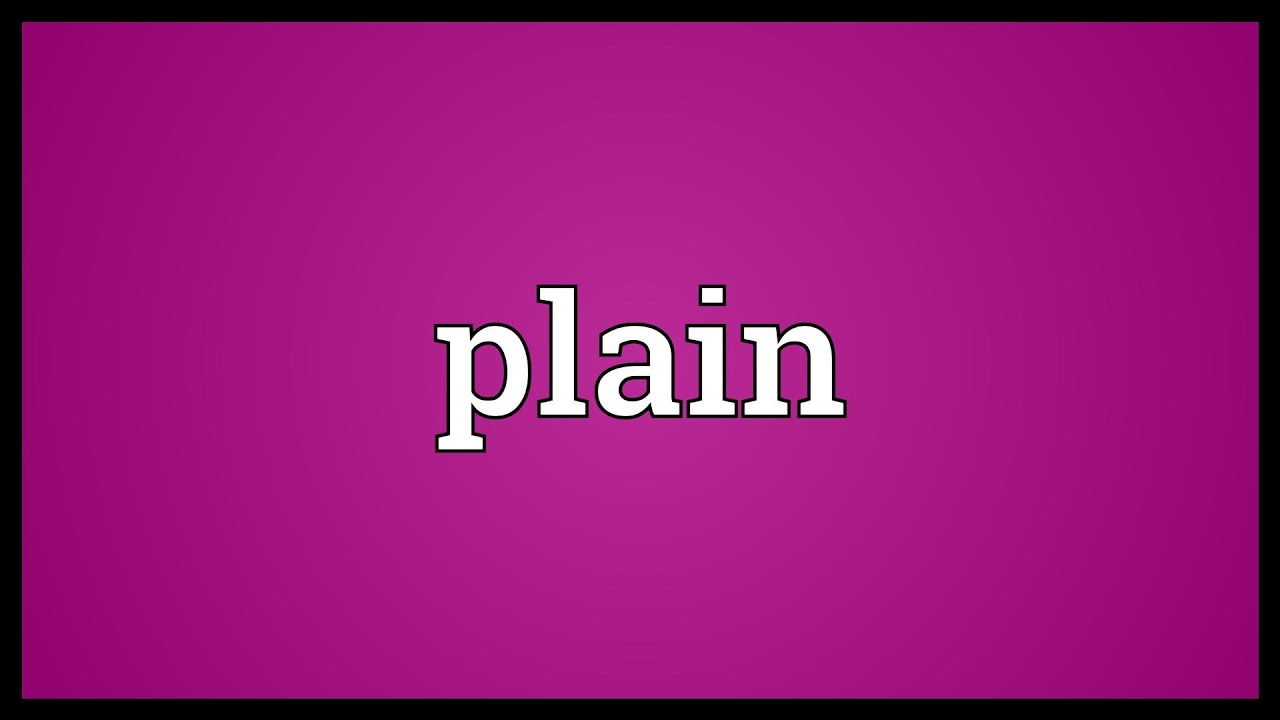 "Plain" nghĩa là gì: Định Nghĩa, Ví Dụ trong Tiếng Anh