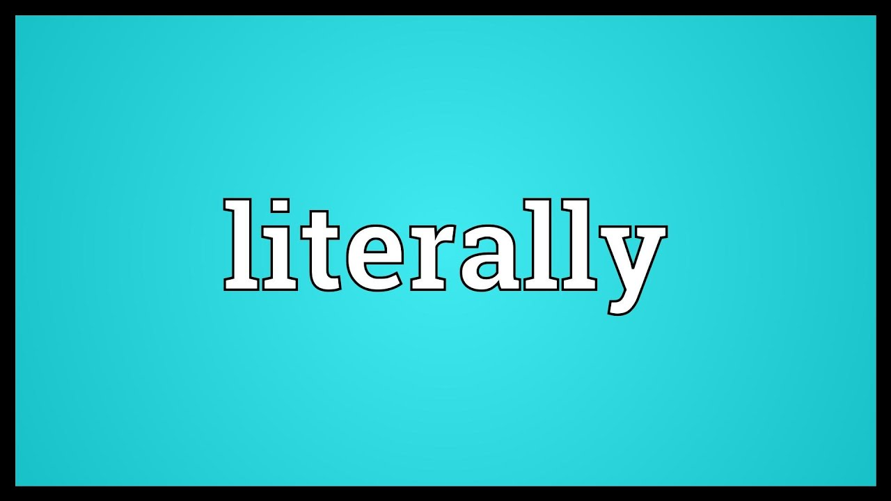 "Literally" nghĩa là gì: Định Nghĩa, Ví Dụ trong Tiếng Anh