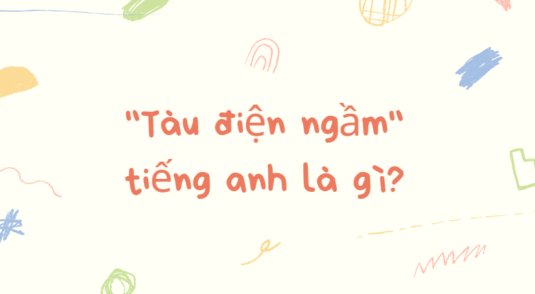 tàu điện ngầm tiếng anh là gì