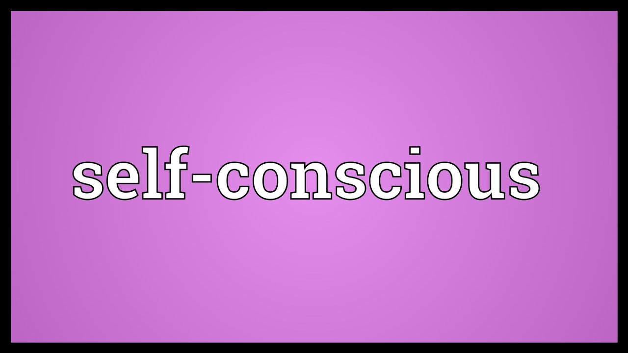 self conscious là gì