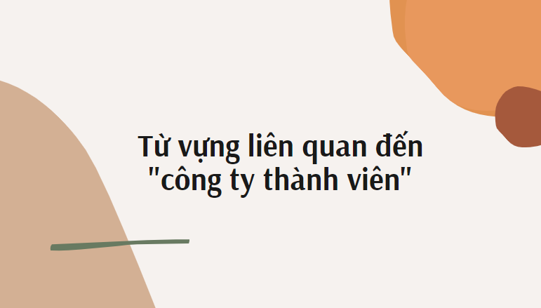 công ty thành viên tiếng anh là gì