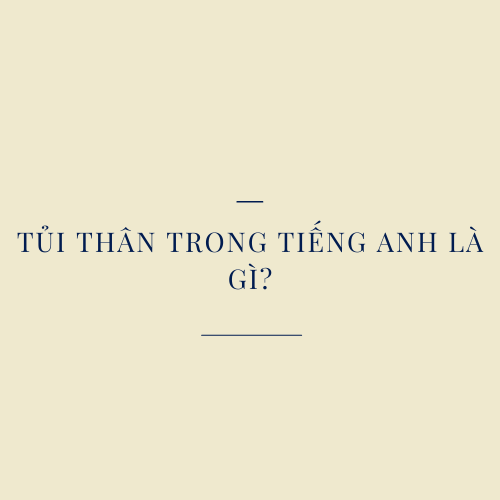 tủi thân tiếng anh là gì