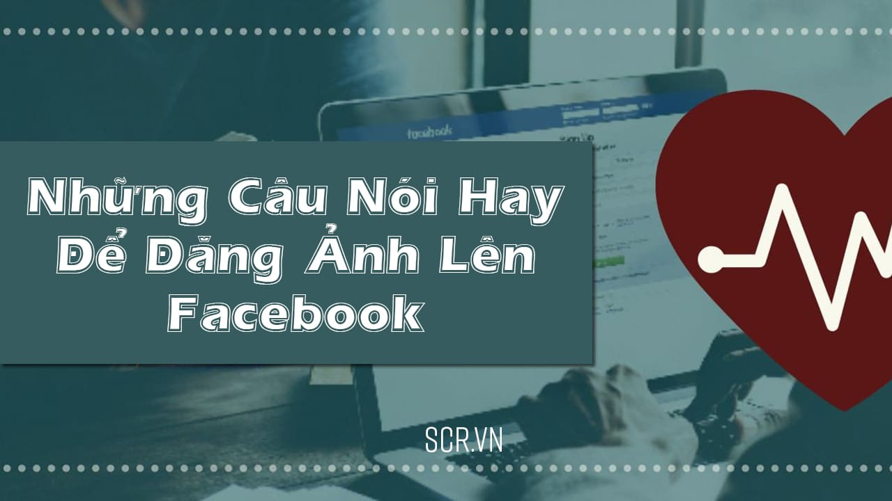 những câu nói hay để đăng ảnh lên facebook