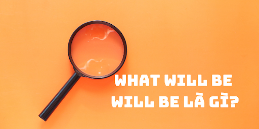 what will be will be là gì