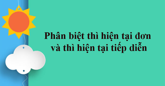 phân biệt hiện tại đơn và hiện tại tiếp diễn