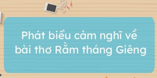 phát biểu cảm nghĩ về bài thơ rằm tháng giêng