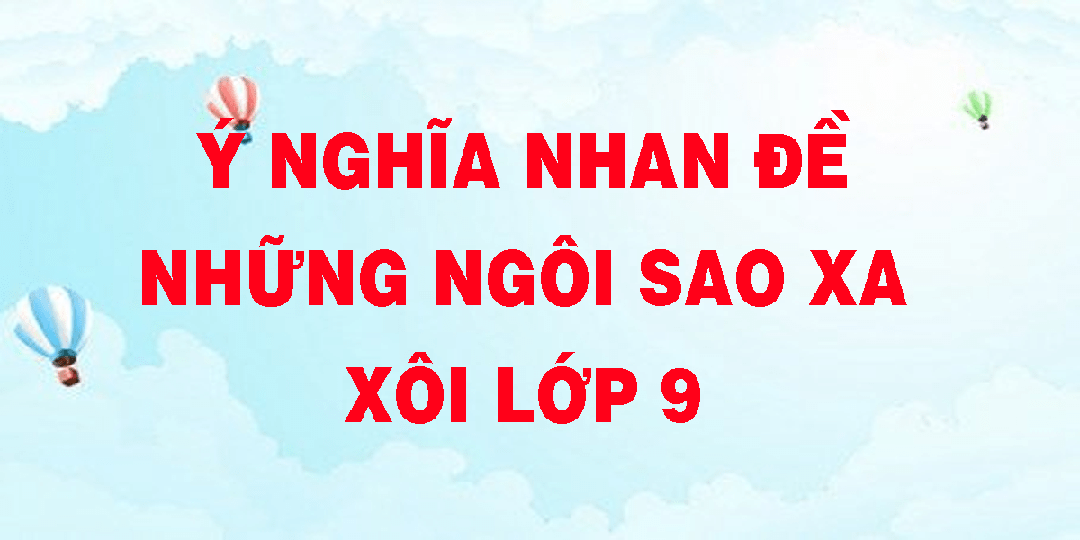 Ý nghĩa nhan đề bài Những ngôi sao xa xôi